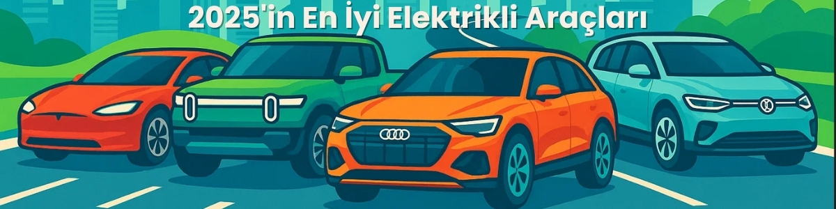 2025’in En İyi Elektrikli Araçları
