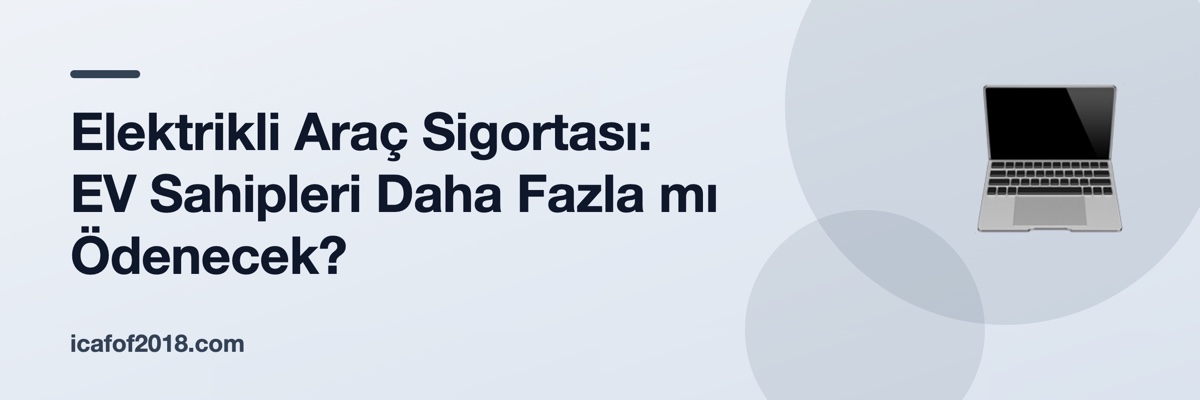 Elektrikli Araç Sigortası: EV Sahipleri Daha Fazla mı Ödenecek?